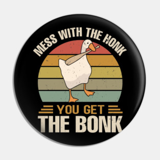 mess with the honk you get the bonk Pin