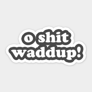 O Shit Waddup T-Shirt Sticker