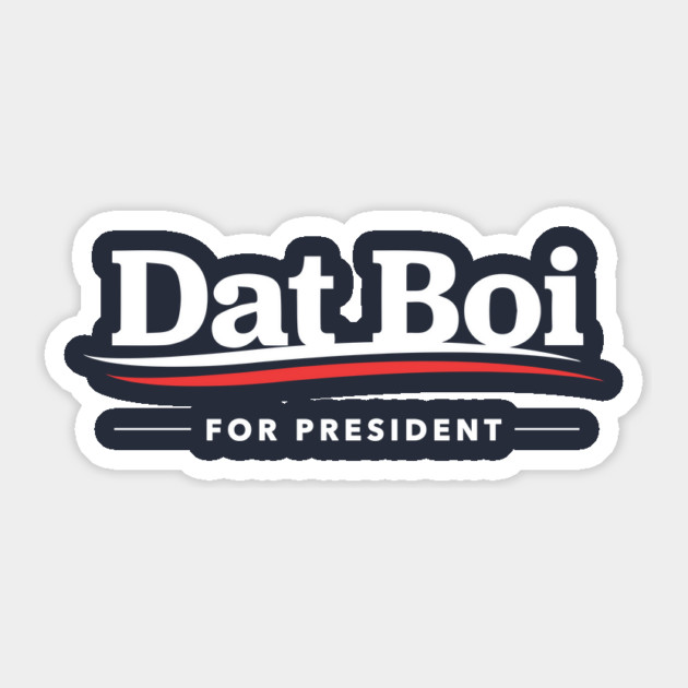 Dat Boi For President T-Shirt Sticker by dumbshirts