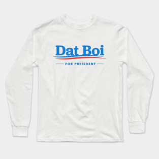 Dat Boi For President Long Sleeve T-Shirt