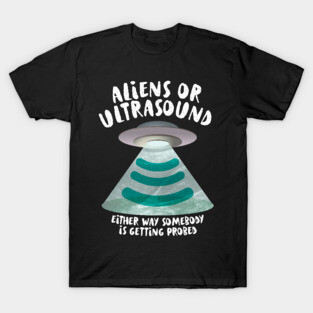 Ultrasound, Somebody Is Getting Probed T-Shirt