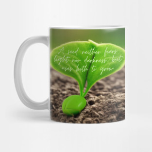 A seed neither fears light nor darkness, but uses both to grow Mug