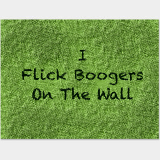 I flick booger’s on the wall Posters and Art