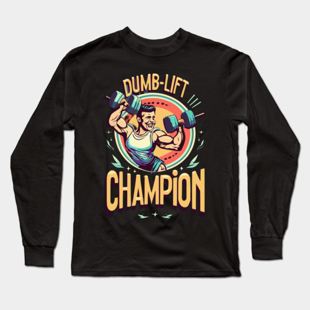 Dumb  lift champion Funny gym sayings Long Sleeve T-Shirt by Prinyos