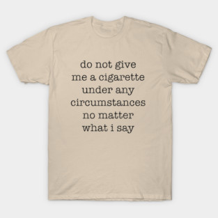 do not give me a cigarette T-Shirt