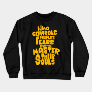 Whoever Controls the People's Fears Becomes Master of Their Souls. Crewneck Sweatshirt