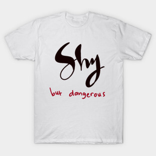 SHY BUT DANGEROUS T-Shirt