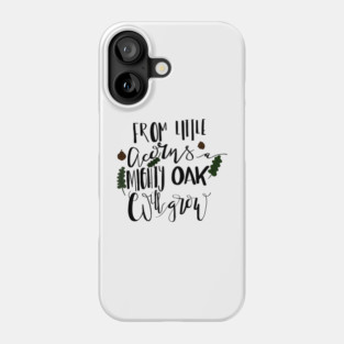 From Little Acorns a Mighty Oak Will Grow Phone Case
