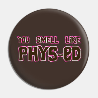 You Smell Like Phys-ed movie quote shirt Pin