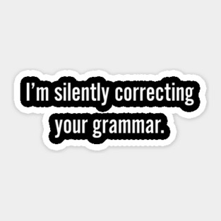 I'm Silently Correcting Your Grammar - Grammar Police Sticker