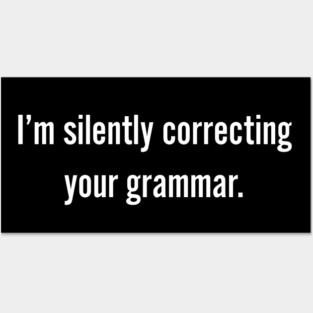 I'm Silently Correcting Your Grammar - Grammar Police Posters and Art