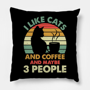 I Like Cats And Coffee and Maybe 3 People Pillow
