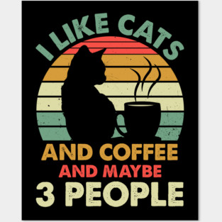 I Like Cats And Coffee and Maybe 3 People Posters and Art