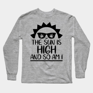 The Sun Is High And So Am I Long Sleeve T-Shirt
