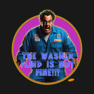 The washer fluid is NOT fine T-Shirt