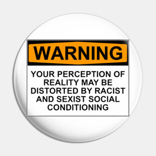 WARNING: YOUR PERCEPTION OF REALITY MAY BE DISTORTED BY RACIST AND SEXIST SOCIAL CONDITIONING Pin