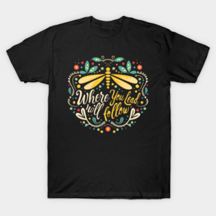 Where You Lead I Will Follow - Dragonfly - Typography T-Shirt