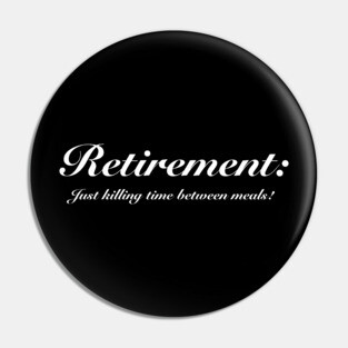 Retirement: Just killing time between meals. Pin