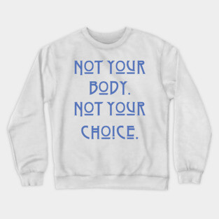 Pro-Choice Not your body Crewneck Sweatshirt