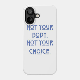 Pro-Choice Not your body Phone Case