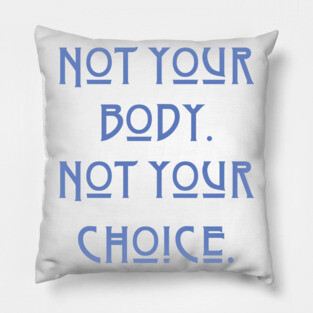 Pro-Choice Not your body Pillow
