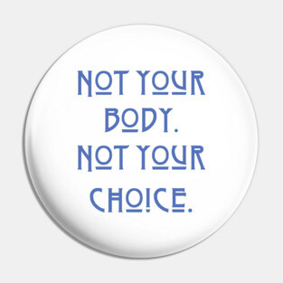 Pro-Choice Not your body Pin