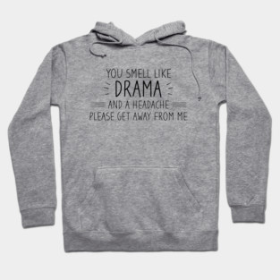 You Smell Like Drama And A Headache Please Get Away From Me Hoodie