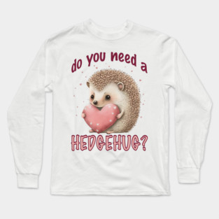 Do You Need a Hedgehug? Long Sleeve T-Shirt