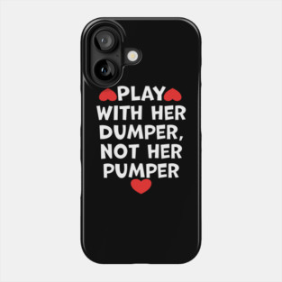 Play With Her Dumper Not Her Pumper Phone Case