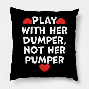 Play With Her Dumper Not Her Pumper Pillow