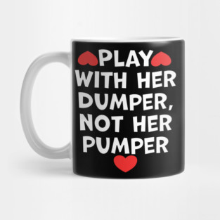 Play With Her Dumper Not Her Pumper Mug
