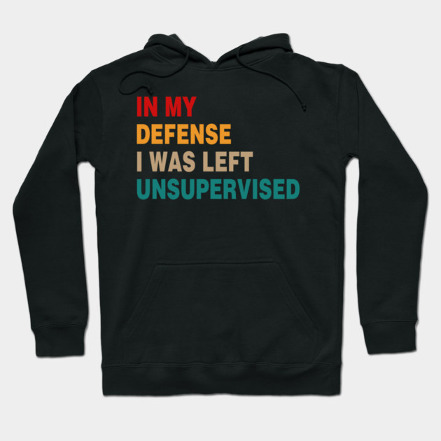 Cool Funny Tee In My Defense I Was Left Unsupervised Hoodie by Rene	Malitzki1a