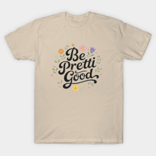 Be-Pretti-Good T-Shirt