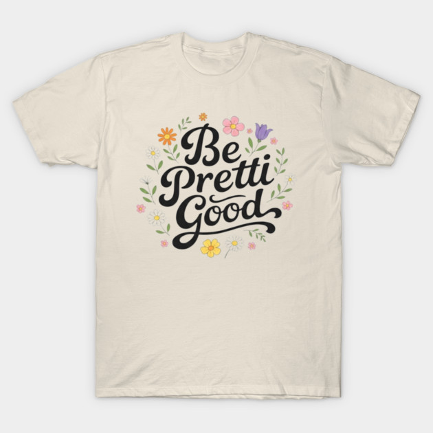 Be-Pretti-Good T-Shirt by BlackMeme94