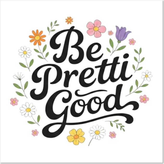Be-Pretti-Good Wall Art by BlackMeme94