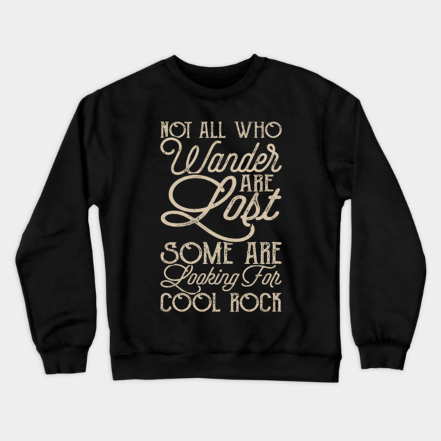 Not All Who Wander Are Lost Some Are Looking For Cool Rocks Crewneck Sweatshirt by Rene	Malitzki1a
