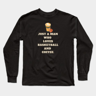 Basketball player, Just a man who loves basketball and coffee Long Sleeve T-Shirt