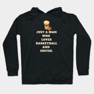 Basketball player, Just a man who loves basketball and coffee Hoodie