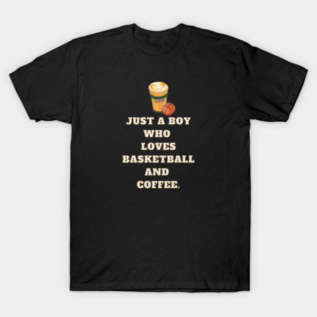 Just a boy who loves basketball and coffee T-Shirt by BlackMeme94