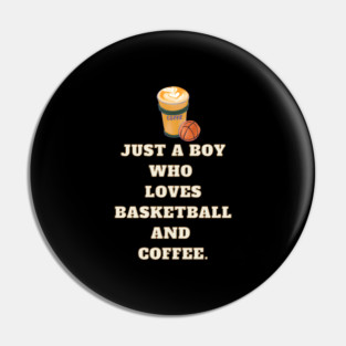 Just a boy who loves basketball and coffee Pin