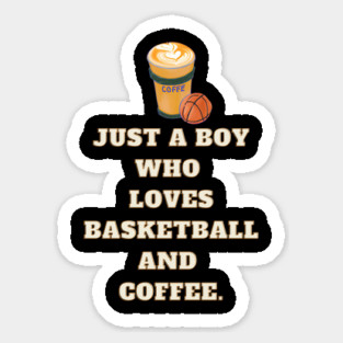 Just a boy who loves basketball and coffee Sticker