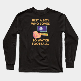 Just a boy who loves to watch football Long Sleeve T-Shirt