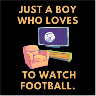 Just a boy who loves to watch football Posters and Art