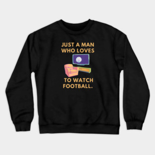 Just a man who loves to watch football Crewneck Sweatshirt