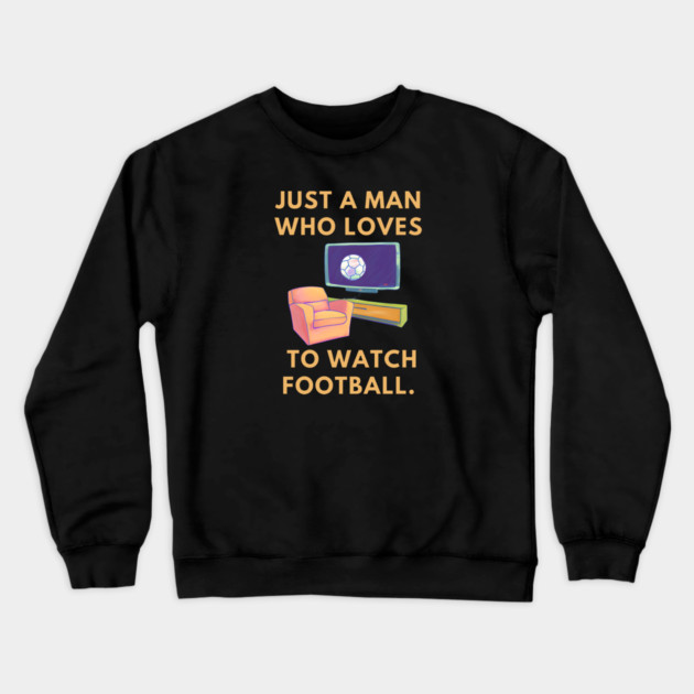 Just a man who loves to watch football Crewneck Sweatshirt by BlackMeme94