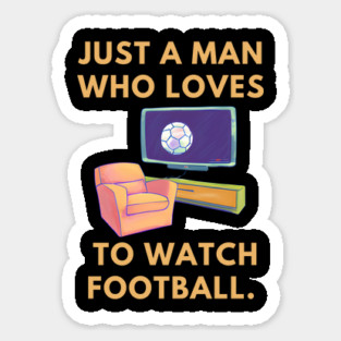 Just a man who loves to watch football Sticker
