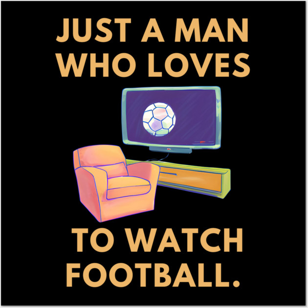 Just a man who loves to watch football Wall Art by BlackMeme94