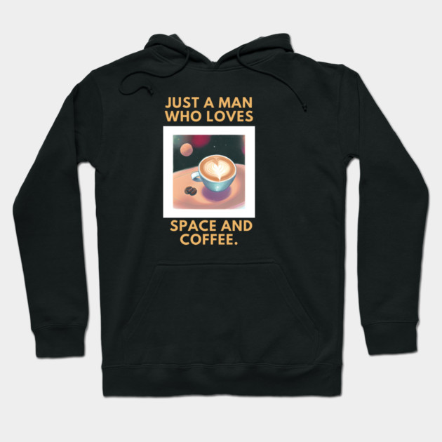 Just a man who loves space and coffee Hoodie by BlackMeme94