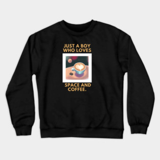 Just a boy who loves space and coffee Crewneck Sweatshirt