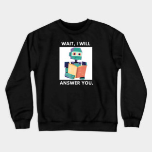 Artificial intelligence, Wait, I will answer you Crewneck Sweatshirt